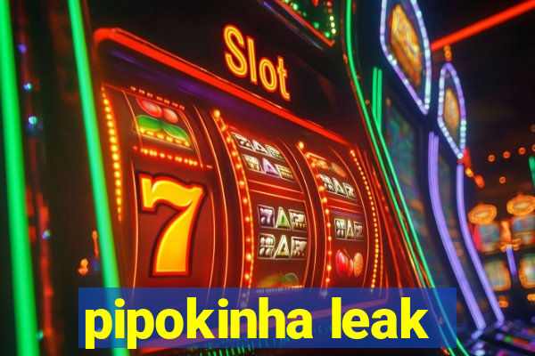 pipokinha leak